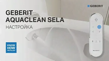 Настройка унитаза-биде Geberit Aquaclean Sela. Видеоинструкция первичной настройки
